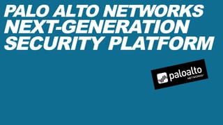 PALO ALTO NETWORKS
NEXT-GENERATION
SECURITY PLATFORM
 