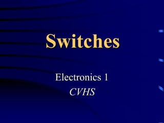 Switches
Electronics 1
CVHS
 