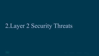 11
© 2016 Cisco and/or its affiliates. All rights reserved. Cisco Confidential
2.Layer 2 Security Threats
 