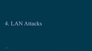 19
© 2016 Cisco and/or its affiliates. All rights reserved. Cisco Confidential
4. LAN Attacks
 