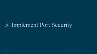 31
© 2016 Cisco and/or its affiliates. All rights reserved. Cisco Confidential
5. Implement Port Security
 