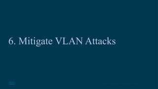 50
© 2016 Cisco and/or its affiliates. All rights reserved. Cisco Confidential
6. Mitigate VLAN Attacks
 
