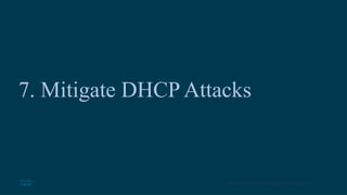 53
© 2016 Cisco and/or its affiliates. All rights reserved. Cisco Confidential
7. Mitigate DHCP Attacks
 