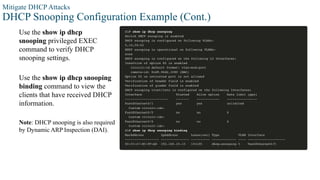 Mitigate DHCP Attacks
DHCP Snooping Configuration Example (Cont.)
Use the show ip dhcp
snooping privileged EXEC
command to verify DHCP
snooping settings.
Use the show ip dhcp snooping
binding command to view the
clients that have received DHCP
information.
Note: DHCP snooping is also required
by Dynamic ARP Inspection (DAI).
 