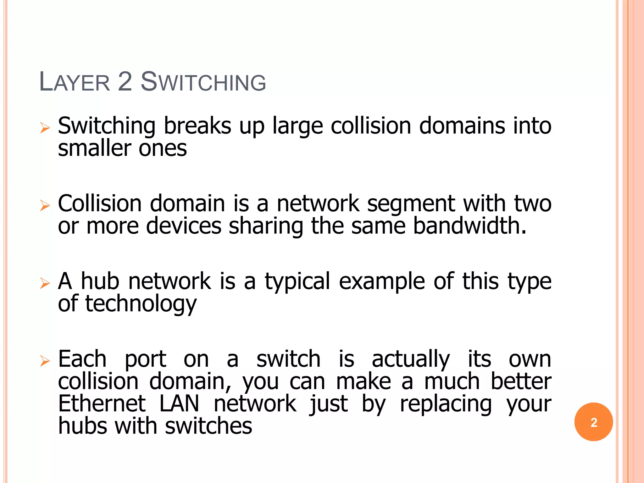 Layer 2 SwitchingSwitching breaks up large collision domains into smaller ones