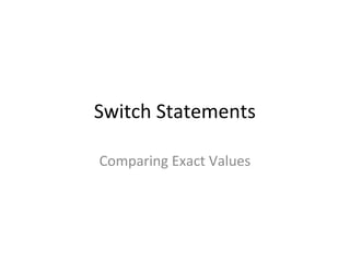 Switch Statements
Comparing Exact Values
 