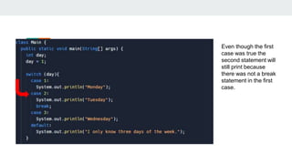 Tracing #3
Even though the first
case was true the
second statement will
still print because
there was not a break
statement in the first
case.
 