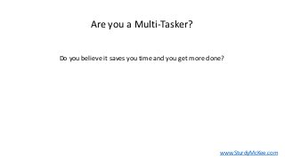 Are you a Multi-Tasker?
Do you believe it saves you time and you get more done?
www.SturdyMcKee.com
 