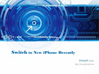Switch to New iPhone Decently
Studio
http://www.gihosoft.com
 