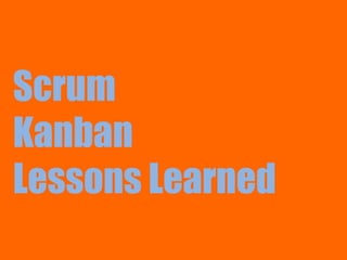 Scrum
Kanban
Lessons Learned
 