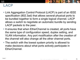 Chapter 3
70© 2007 – 2016, Cisco Systems, Inc. All rights reserved. Cisco Public
LACP
 Link Aggregation Control Protocol ...