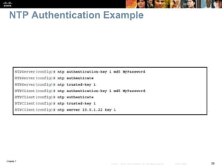 Chapter 7
38© 2007 – 2016, Cisco Systems, Inc. All rights reserved. Cisco Public
NTP Authentication Example
 