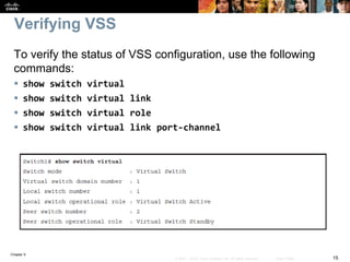 Chapter 9
15© 2007 – 2016, Cisco Systems, Inc. All rights reserved. Cisco Public
Verifying VSS
To verify the status of VSS...