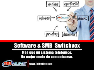 Software & SMB  Switchvox Más que un sistema telefónico. Un mejor modo de comunicarse. www.TelOnline.com  