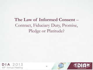 16
The Law of Informed Consent –
Contract, Fiduciary Duty, Promise,
Pledge or Platitude?
 