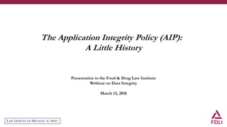 LAW OFFICES OF MICHAEL A. SWIT
Presentation to the Food & Drug Law Institute
Webinar on Data Integrity
March 13, 2018
 