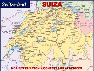 SUIZA



     Switzerland


NO USES EL RATON Y CONECTA LOS ALTAVOCES
 