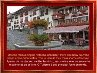 Despite maintaining its historical character, there are many souvenir shops and outdoor cafes. The tourism is their main source of income. Apesar de manter seu caráter histórico, tem muitas lojas de souvenirs e caféterias ao ar livre. O Turismo é sua principal fonte de renda.  