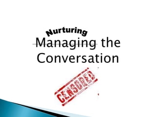 Nurturing<br />Managing the Conversation <br />