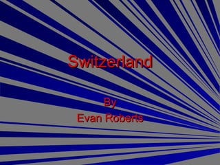 Switzerland By Evan Roberts 