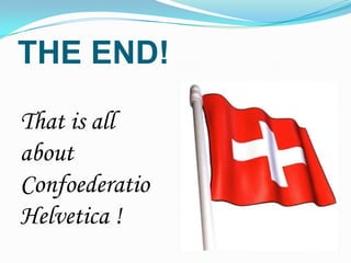 THE END!

That is all
about
Confoederatio
Helvetica !
 