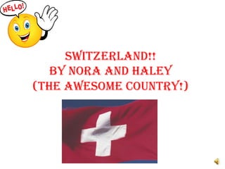 Switzerland!!
   By Nora and Haley
(The awesome country!)
 