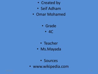 • Created by
               • Seif Adham
             • Omar Mohamed

                  • Grade
                    • 4C

                 • Teacher
               • Ms.Mayada

                • Sources
            • www.wikipedia.com
8/24/2012                         16
 