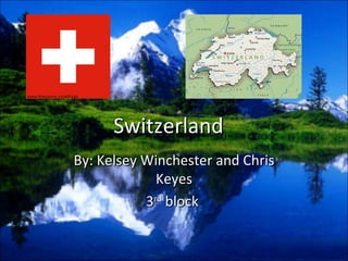 Switzerland  By: Kelsey Winchester and Chris Keyes 3 rd  block  