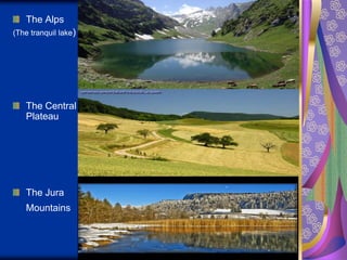 The Alps
(The tranquil lake)

The Central
Plateau

The Jura
Mountains

 