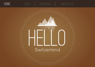 HOME apps Portfolio contact us 
Hello 
Switzerland 
 