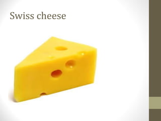 Swiss cheese 
 