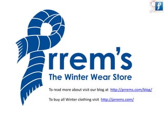 To read more about visit our blog at http://prrems.com/blog/ 
To buy all Winter clothing visit http://prrems.com/ 
