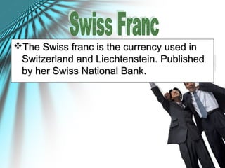 The Swiss franc is the currency used inThe Swiss franc is the currency used in
Switzerland and Liechtenstein. PublishedSwitzerland and Liechtenstein. Published
by her Swiss National Bank.by her Swiss National Bank.
 