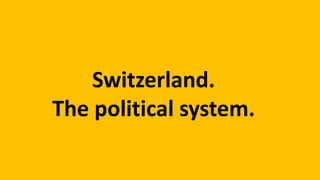 Switzerland.
The political system.
 