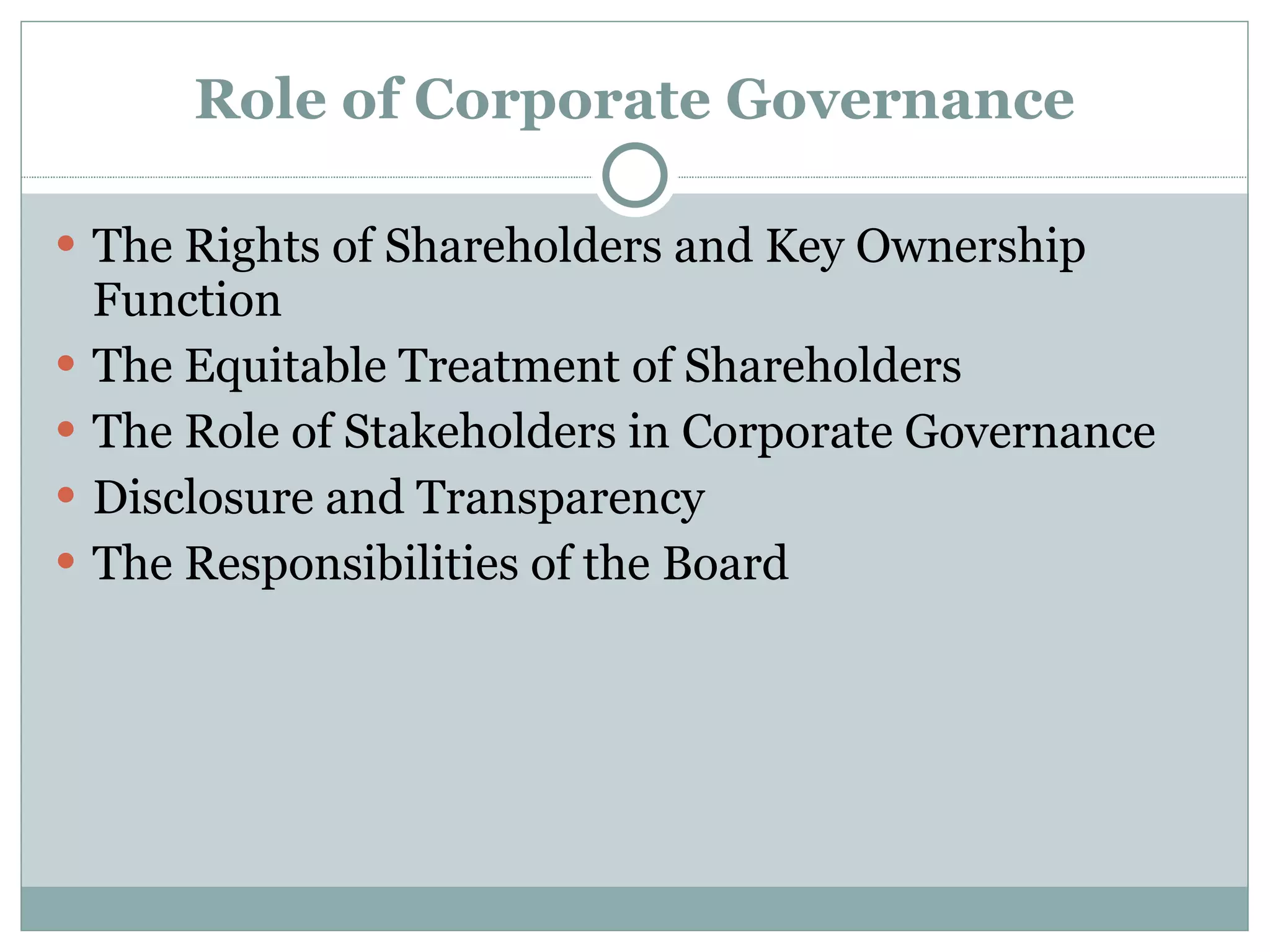 Role of Corporate Governance The Rights of Shareholders and Key Ownership Function The Equitable Treatment of Shareholders The Role of Stakeholders in Corporate Governance Disclosure and Transparency The Responsibilities of the Board 