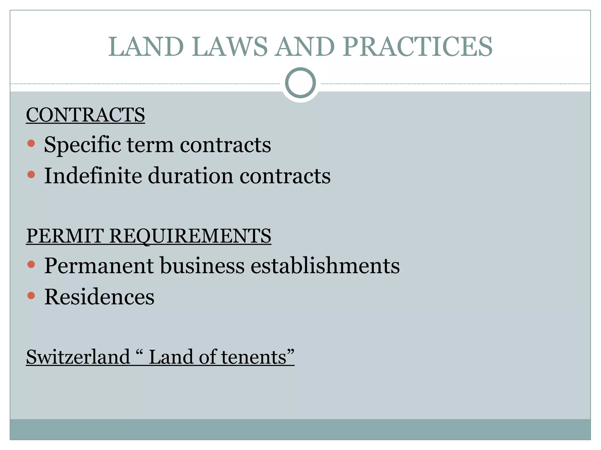 LAND LAWS AND PRACTICES CONTRACTS Specific term contracts Indefinite duration contracts PERMIT REQUIREMENTS Permanent business establishments Residences Switzerland “ Land of tenents” 