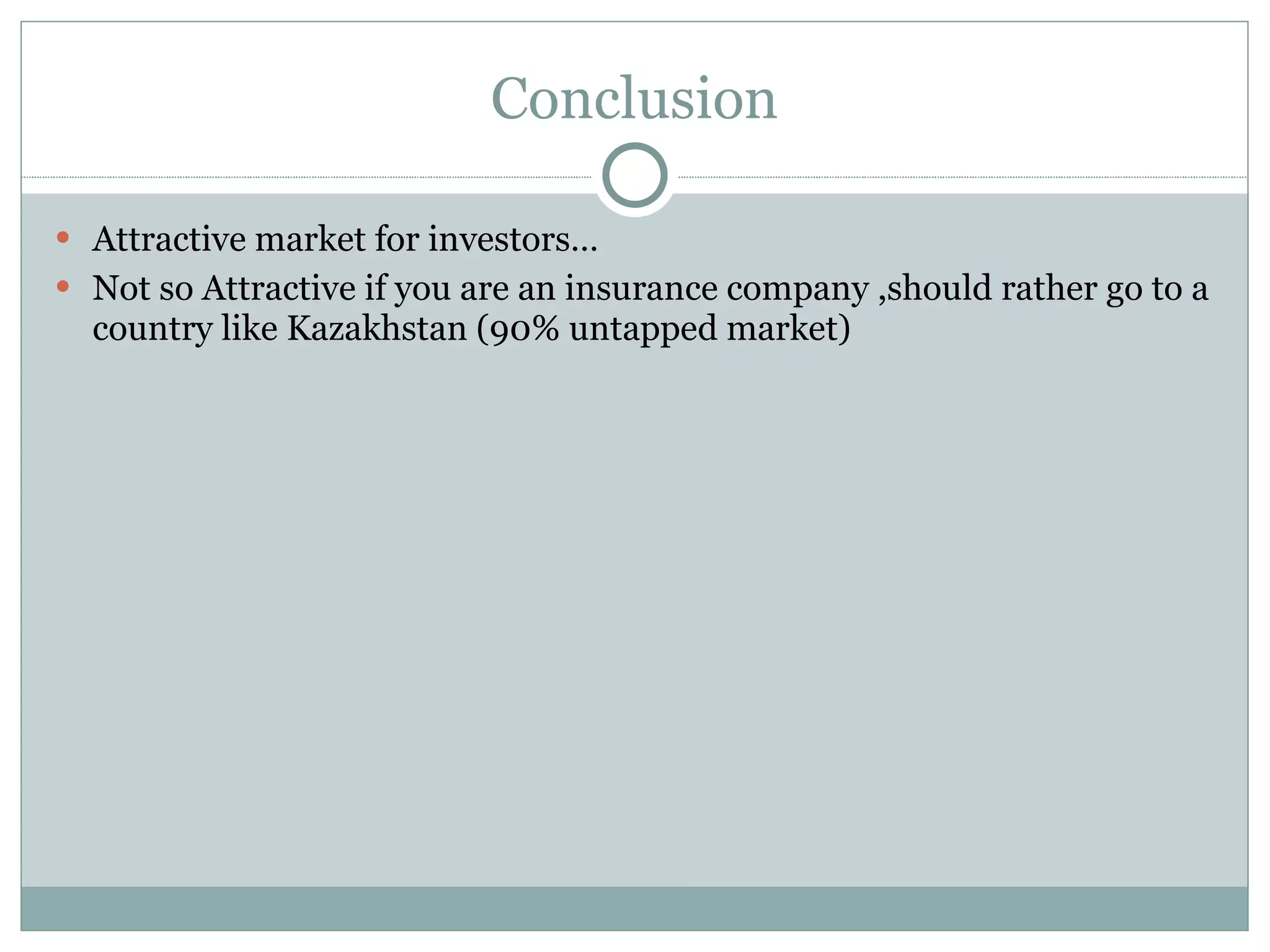 Conclusion Attractive market for investors… Not so Attractive if you are an insurance company ,should rather go to a country like Kazakhstan (90% untapped market) 