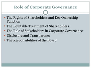 Role of Corporate Governance The Rights of Shareholders and Key Ownership Function The Equitable Treatment of Shareholders The Role of Stakeholders in Corporate Governance Disclosure and Transparency The Responsibilities of the Board 