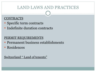 LAND LAWS AND PRACTICES CONTRACTS Specific term contracts Indefinite duration contracts PERMIT REQUIREMENTS Permanent business establishments Residences Switzerland “ Land of tenents” 