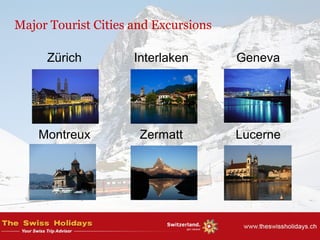 Major Tourist Cities and Excursions
Zürich Interlaken Geneva
Montreux Zermatt Lucerne
 