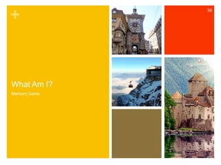+ 
What Am I? 
Memory Game 
39 
 