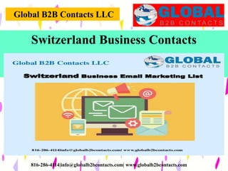 Global B2B Contacts LLC
816-286-4114|info@globalb2bcontacts.com| www.globalb2bcontacts.com
Switzerland Business Contacts
 