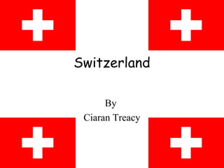 Switzerland
By
Ciaran Treacy

 
