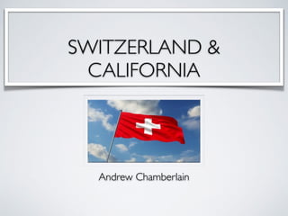 SWITZERLAND &
CALIFORNIA
Andrew Chamberlain
 