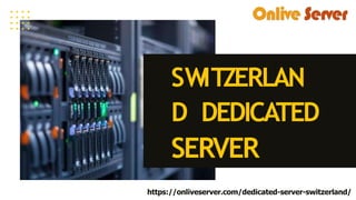 SWITZERLAN
D DEDICATED
SERVER
https://onliveserver.com/dedicated-server-switzerland/
 