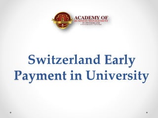 Switzerland Early
Payment in University
 