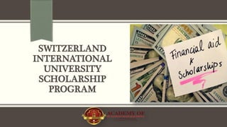 SWITZERLAND
INTERNATIONAL
UNIVERSITY
SCHOLARSHIP
PROGRAM
 