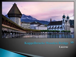 Kappelbrucke Wooden Bridge
                    Lucerne
 