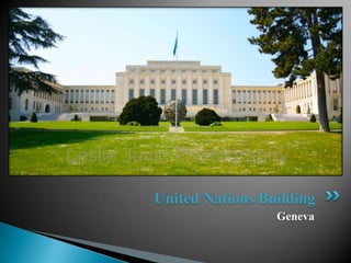 United Nations Building
                 Geneva
 