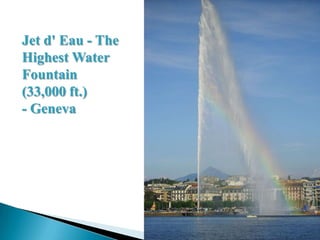 Jet d' Eau - The
Highest Water
Fountain
(33,000 ft.)
- Geneva
 